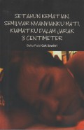 Setahun Kematian, Semilyar Nyanyianku Mati, Kiamatku Dalam Jarak 3 Centimeter